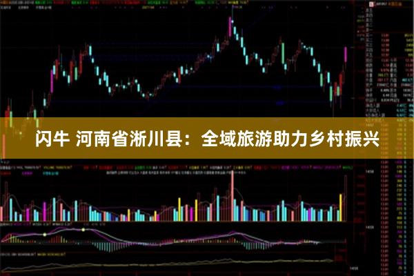 闪牛 河南省淅川县：全域旅游助力乡村振兴